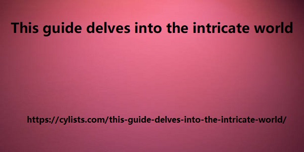 This guide delves into the intricate world